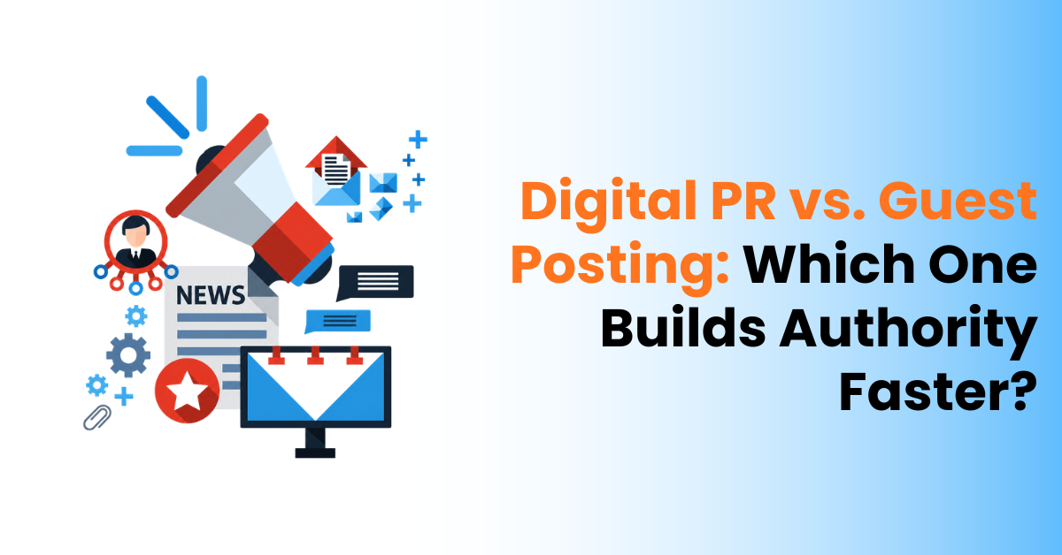 Digital PR vs. Guest Posting: Which One Builds Authority Faster?