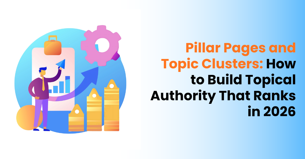 Pillar Pages and Topic Clusters: How to Build Topical Authority That Ranks in 2026