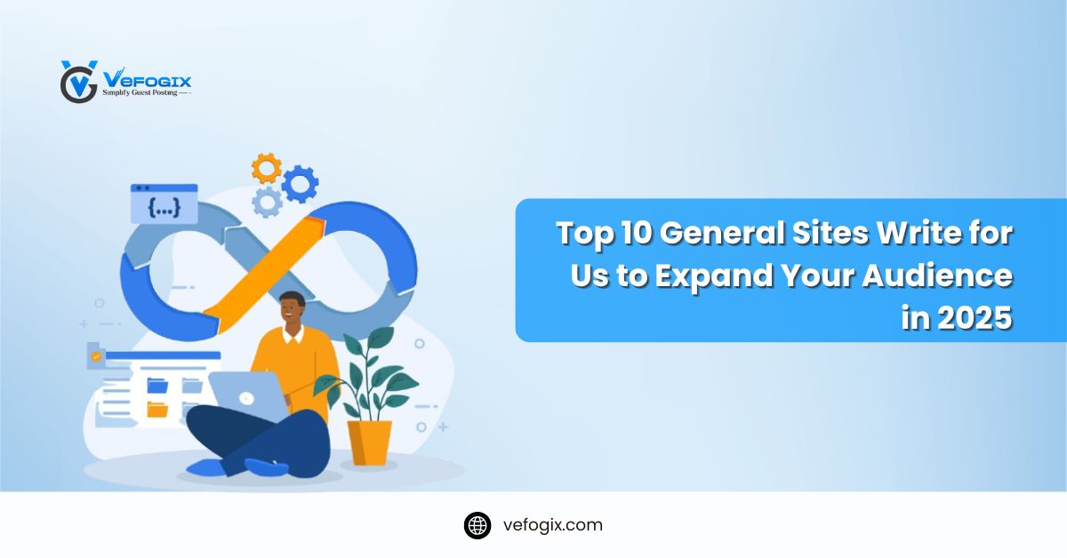 Top 10 General Sites Write for Us to Expand Your Audience in 2025