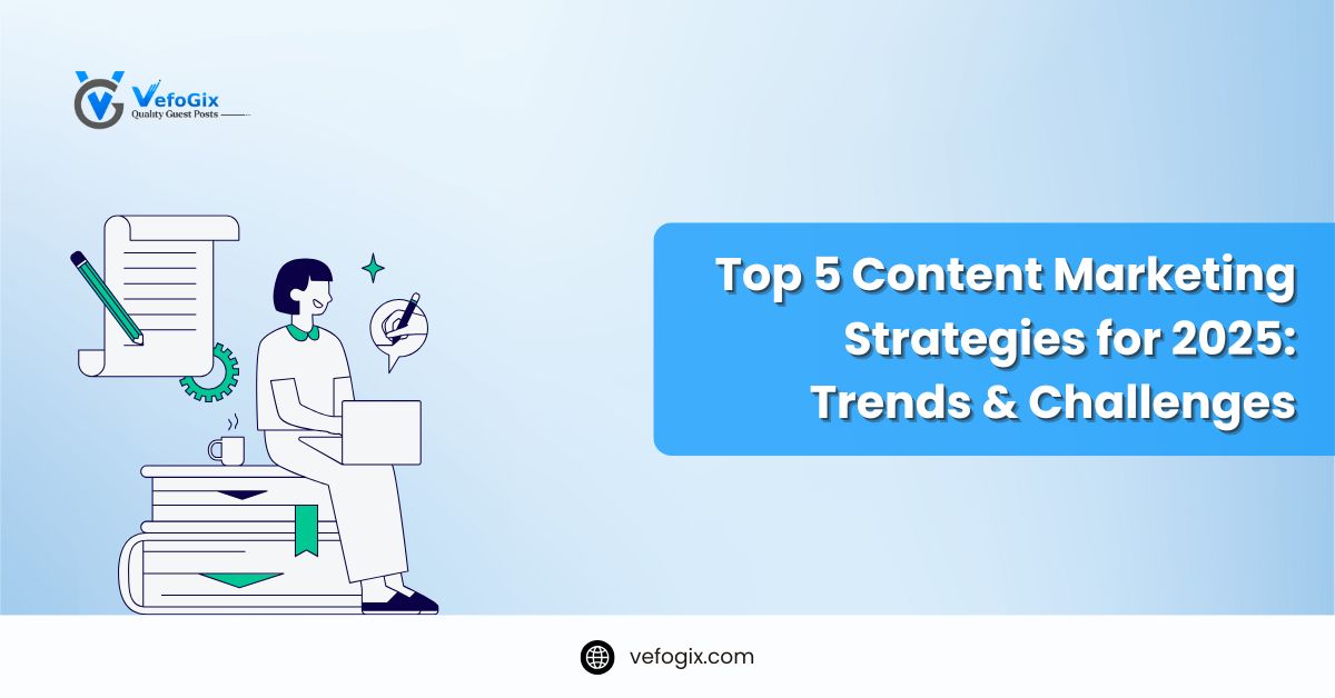 Top 5 Content Marketing Strategies for 2025: Trends & Challenges