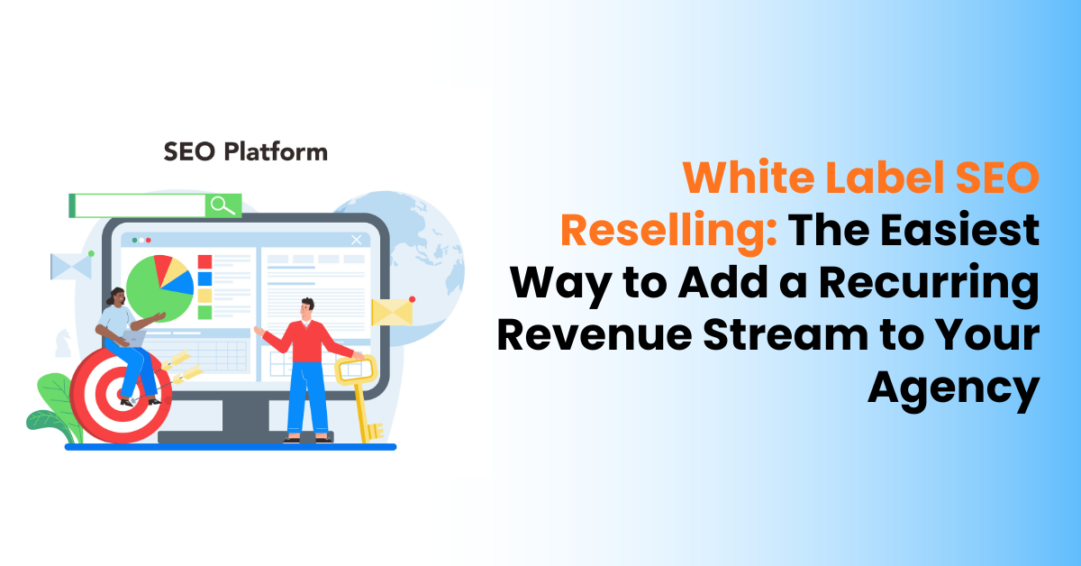 White Label SEO Reselling: The Easiest Way to Add a Recurring Revenue Stream to Your Agency